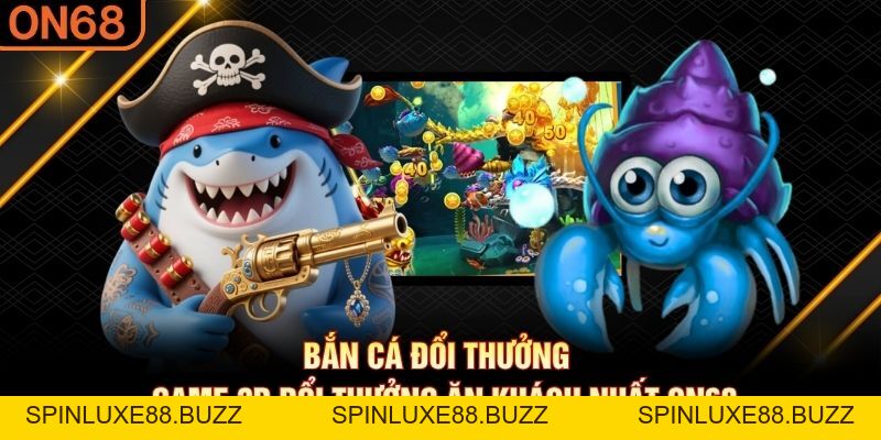 Bắn Cá Đổi Thưởng - Game 3D Đổi Thưởng Ăn Khách Nhất ON68 - spinluxe88.buzz