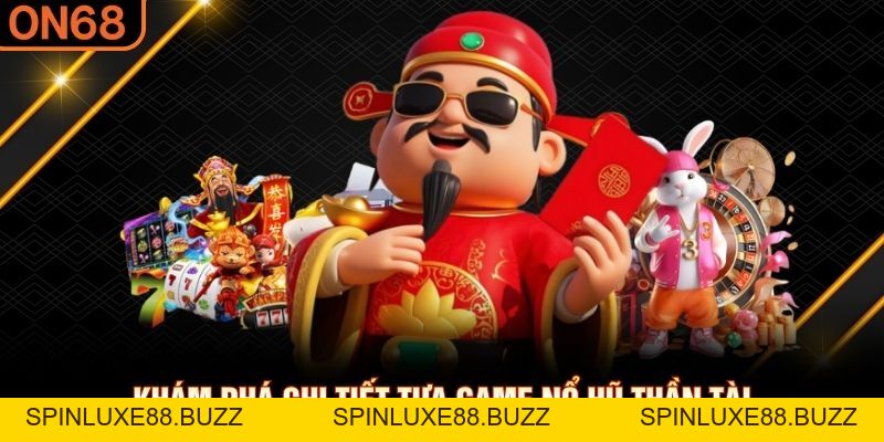 Nổ Hũ Thần Tài ON68 - Chiêu Tài Chiêu Lộc Với Mỗi Vòng Quay - spinluxe88.buzz Nổ Hũ Thần Tài ON68 - Chiêu Tài Chiêu Lộc Với Mỗi Vòng Quay - spinluxe88.buzz