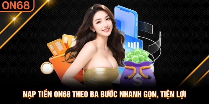 Nạp Tiền ON68: 5 Cách Giao Dịch An Toàn Và Nhanh Nhất - spinluxe88.buzz