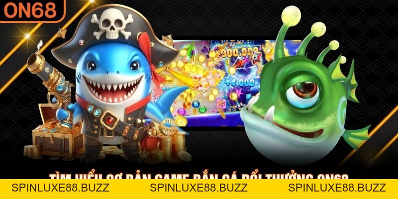 Bắn Cá Đổi Thưởng - Game 3D Đổi Thưởng Ăn Khách Nhất ON68 - spinluxe88.buzz Bắn Cá Đổi Thưởng - Game 3D Đổi Thưởng Ăn Khách Nhất ON68 - spinluxe88.buzz